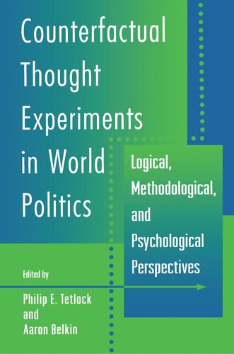 Counterfactual Thought Experiments In World Politics Logical Methodological And Psychological Perspectives Philip E Tetlock Editor Aaron Belkin Editor