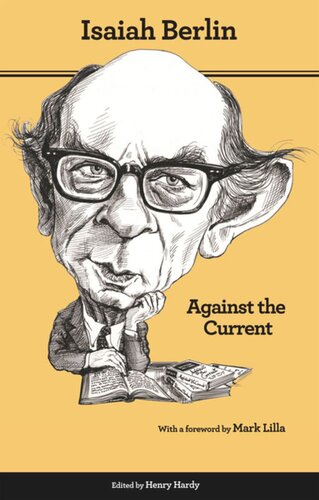 Against The Current Essays In The History Of Ideas Second Edition Second Edition With A New Foreword By Mark Lilla Isaiah Berlin Editor Henry Hardy Editor Roger Hausheer Editor Mark Lilla Editor