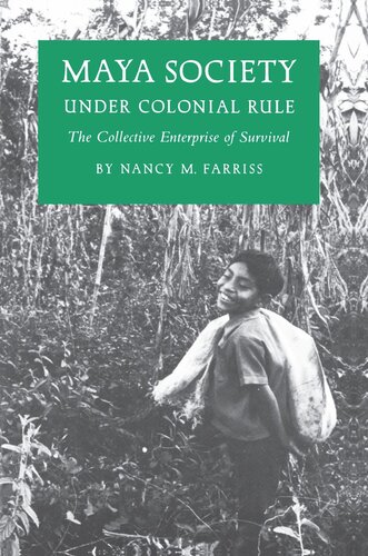 Maya Society Under Colonial Rule The Collective Enterprise Of Survival Nancy Marguerite Farriss