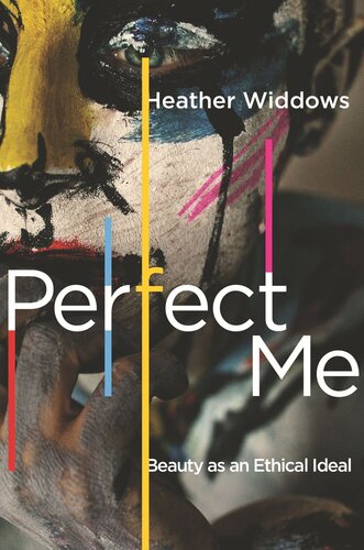 Perfect Me Beauty As An Ethical Ideal Heather Widdows
