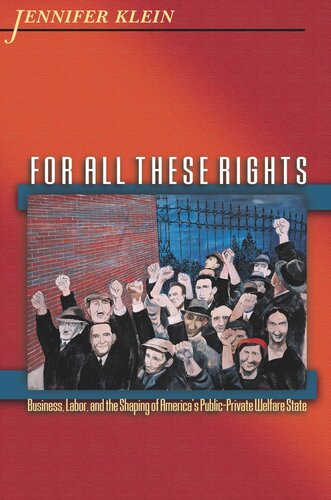 For All These Rights Business Labor And The Shaping Of Americas Publicprivate Welfare State Course Book Jennifer Klein
