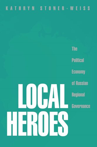 Local Heroes The Political Economy Of Russian Regional Governance Kathryn Stonerweiss