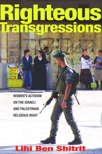 Righteous Transgressions Womens Activism On The Israeli And Palestinian Religious Right Pilot Project Ebook Available To Selected Us Libraries Only Lihi Ben Shitrit