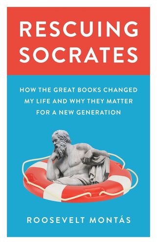 Rescuing Socrates How The Great Books Changed My Life And Why They Matter For A New Generation Roosevelt Monts