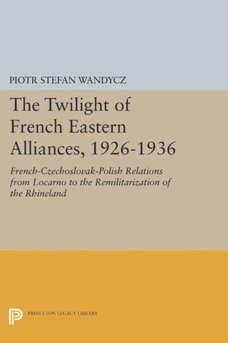 The Twilight Of French Eastern Alliances 19261936 Frenchczechoslovakpolish Relations From Locarno To The Remilitarization Of The Rhineland Course Book Piotr Stefan Wandycz