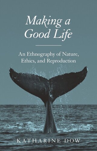 Making A Good Life An Ethnography Of Nature Ethics And Reproduction Katharine Dow