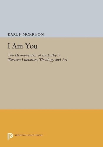 I Am You The Hermeneutics Of Empathy In Western Literature Theology And Art Course Book Karl F Morrison