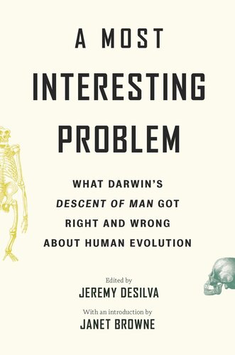 A Most Interesting Problem What Darwins Descent Of Man Got Right And Wrong About Human Evolution Jeremy Desilva Editor Janet Browne Editor