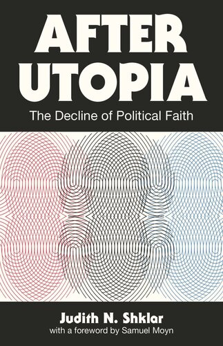 After Utopia The Decline Of Political Faith Judith N Shklar Samuel Moyn