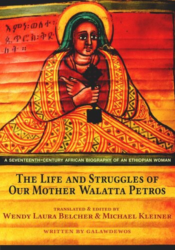 The Life And Struggles Of Our Mother Walatta Petros A Seventeenthcentury African Biography Of An Ethiopian Woman Galawdewos Editor Wendy Laura Belcher Editor Michael Kleiner Editor