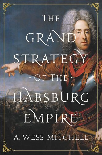The Grand Strategy Of The Habsburg Empire A Wess Mitchell