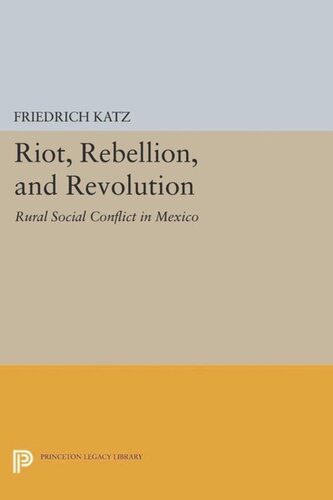 Riot Rebellion And Revolution Rural Social Conflict In Mexico Course Book Friedrich Katz Editor