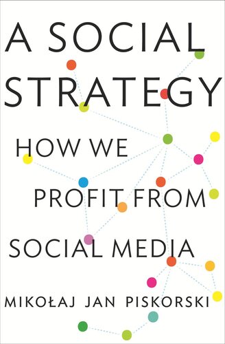 A Social Strategy How We Profit From Social Media Course Book Mikolaj Jan Piskorski