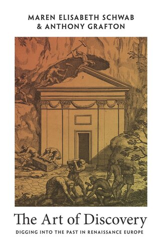 The Art Of Discovery Digging Into The Past In Renaissance Europe Maren Elisabeth Schwab Anthony Grafton