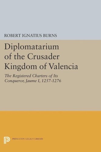 Diplomatarium Of The Crusader Kingdom Of Valencia The Registered Charters Of Its Conqueror Jaume I 12571276 Volume Ii Foundations Of Crusader Valencia Revolt And Recovery 12571263 Course Book Robert Ignatius Burns