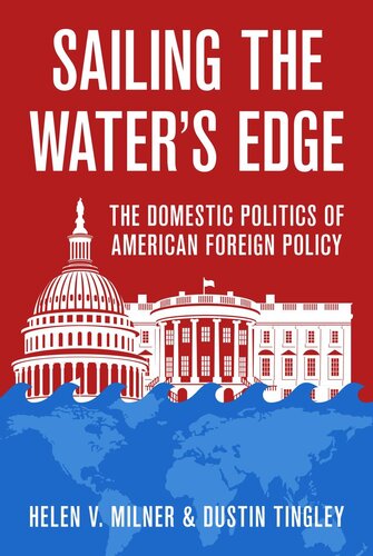 Sailing The Waters Edge The Domestic Politics Of American Foreign Policy Pilot Project Ebook Available To Selected Us Libraries Only Helen V Milner Dustin Tingley
