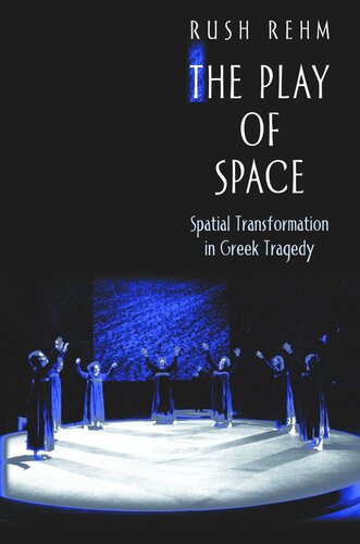 The Play Of Space Spatial Transformation In Greek Tragedy Course Book Rush Rehm
