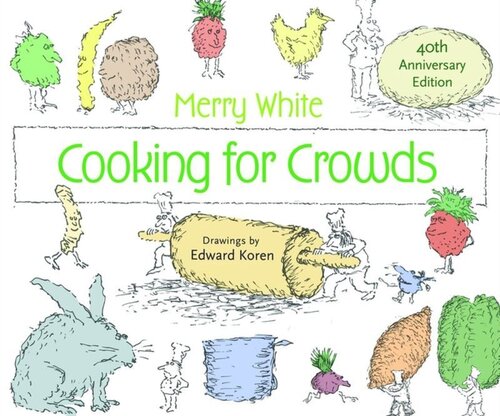 Cooking For Crowds 40th Anniversary Edition 40th Anniversary Merry E White Edward Koren Darra Goldstein