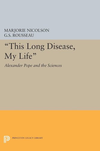 This Long Disease My Life Alexander Pope And The Sciences Marjorie Hope Nicolson George Sebastian Rousseau