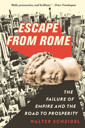 Escape From Rome The Failure Of Empire And The Road To Prosperity Walter Scheidel