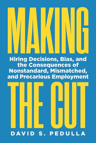 Making The Cut Hiring Decisions Bias And The Consequences Of Nonstandard Mismatched And Precarious Employment David Pedulla