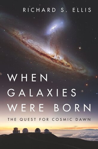 When Galaxies Were Born The Quest For Cosmic Dawn Richard S Ellis