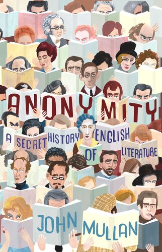 Anonymity A Secret History Of English Literature John Mullan