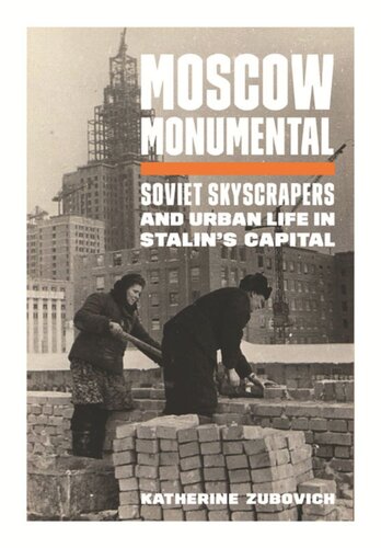 Moscow Monumental Soviet Skyscrapers And Urban Life In Stalins Capital Katherine Zubovich