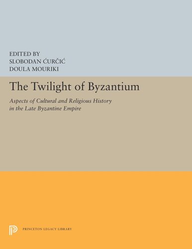 The Twilight Of Byzantium Aspects Of Cultural And Religious History In The Late Byzantine Empire Slobodan Curcic Editor Doula Mouriki Editor