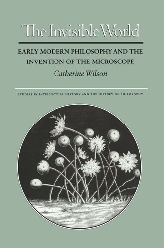 The Invisible World Early Modern Philosophy And The Invention Of The Microscope Catherine Wilson