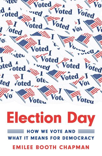 Election Day How We Vote And What It Means For Democracy Emilee Booth Chapman