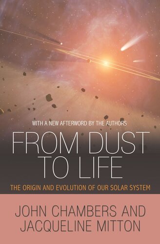 From Dust To Life The Origin And Evolution Of Our Solar System John Chambers Jacqueline Mitton John Chambers Jacqueline Mitton