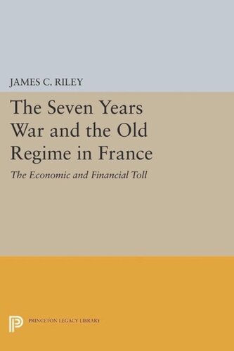 The Seven Years War And The Old Regime In France The Economic And Financial Toll Course Book James C Riley