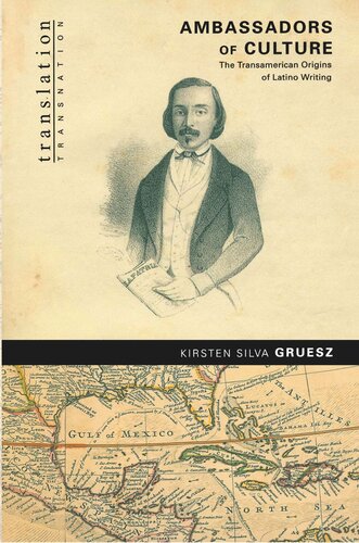 Ambassadors Of Culture The Transamerican Origins Of Latino Writing Kirsten Silva Gruesz