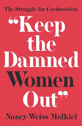 Keep The Damned Women Out The Struggle For Coeducation Nancy Weiss Malkiel