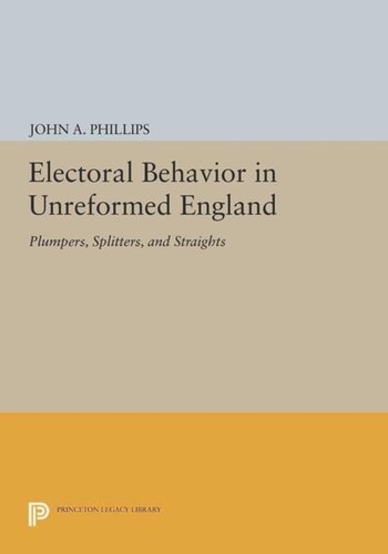 Electoral Behavior In Unreformed England Plumpers Splitters And Straights Course Book John A Phillips