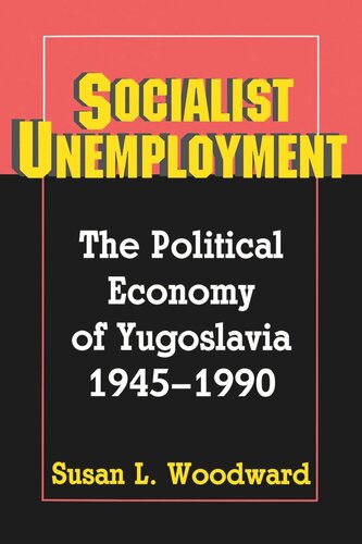 Socialist Unemployment The Political Economy Of Yugoslavia 19451990 Susan L Woodward