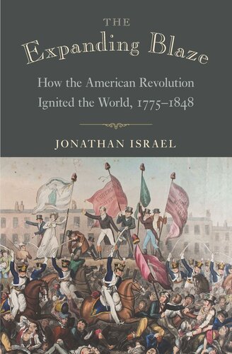 The Expanding Blaze How The American Revolution Ignited The World 17751848 Jonathan Israel