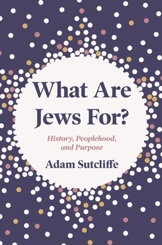 What Are Jews For History Peoplehood And Purpose Adam Sutcliffe