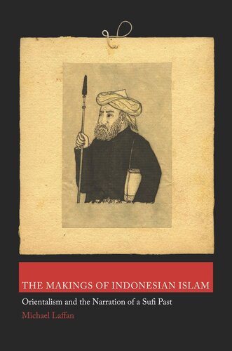 The Makings Of Indonesian Islam Orientalism And The Narration Of A Sufi Past Core Textbook Michael Laffan