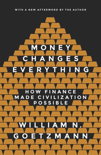 Money Changes Everything How Finance Made Civilization Possible William N Goetzmann William N Goetzmann