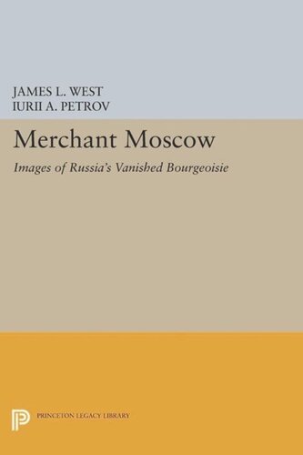 Merchant Moscow Images Of Russias Vanished Bourgeoisie Course Book James L West Editor Iurii A Petrov Editor
