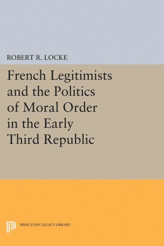 French Legitimists And The Politics Of Moral Order In The Early Third Republic Robert R Locke