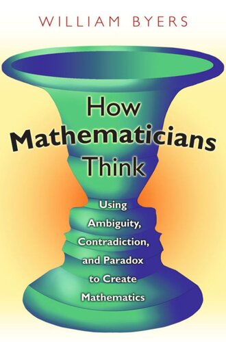 How Mathematicians Think Using Ambiguity Contradiction And Paradox To Create Mathematics Course Book William Byers