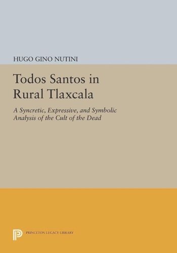 Todos Santos In Rural Tlaxcala A Syncretic Expressive And Symbolic Analysis Of The Cult Of The Dead Course Book Hugo Gino Nutini