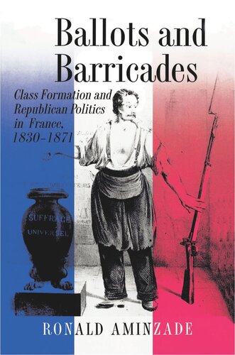 Ballots And Barricades Class Formation And Republican Politics In France 18301871 Ronald Aminzade