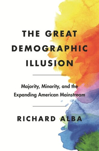 The Great Demographic Illusion Majority Minority And The Expanding American Mainstream Richard Alba