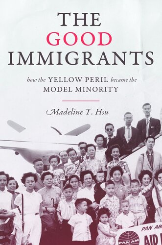 The Good Immigrants How The Yellow Peril Became The Model Minority Pilot Project Ebook Available To Selected Us Libraries Only Madeline Y Hsu