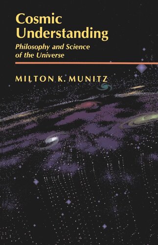 Cosmic Understanding Philosophy And Science Of The Universe Milton K Munitz