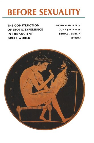 Before Sexuality The Construction Of Erotic Experience In The Ancient Greek World Froma I Zeitlin Editor John J Winkler Editor David M Halperin Editor